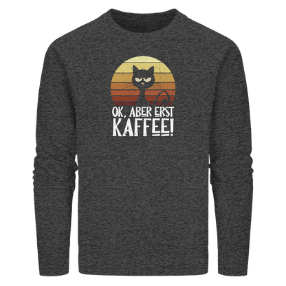 Ok, aber erst Kaffee | launische Katze - Organic Basic Unisex Sweatshirt