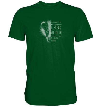 I Speak Wildlife And I Know Things! Dachs - Premium Shirt