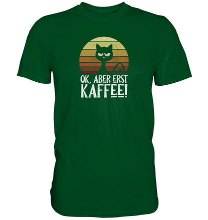 Ok, aber erst Kaffee | launische Katze - Premium Shirt