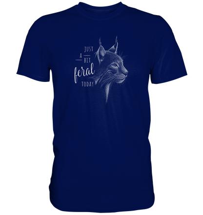 Just A Bit Feral Today! Wildkatze - Premium Shirt