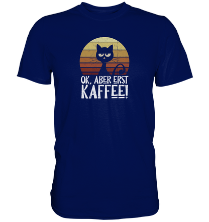 Ok, aber erst Kaffee | launische Katze - Premium Shirt
