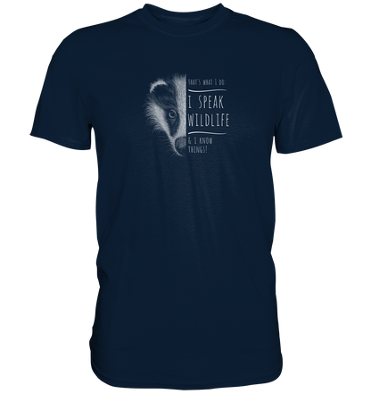 I Speak Wildlife And I Know Things! Dachs - Premium Shirt