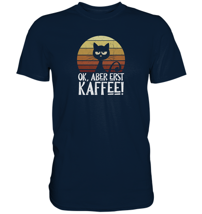 Ok, aber erst Kaffee | launische Katze - Premium Shirt