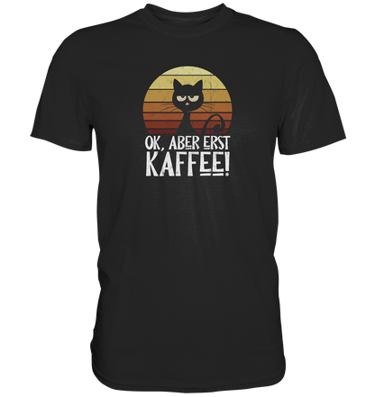 Ok, aber erst Kaffee | launische Katze - Premium Shirt
