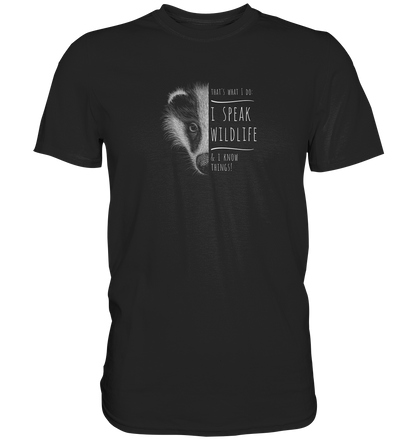 I Speak Wildlife And I Know Things! Dachs - Premium Shirt