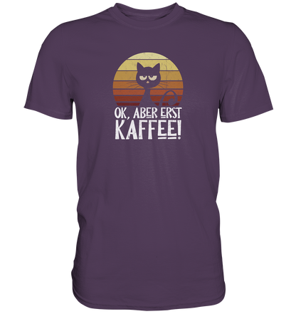 Ok, aber erst Kaffee | launische Katze - Premium Shirt