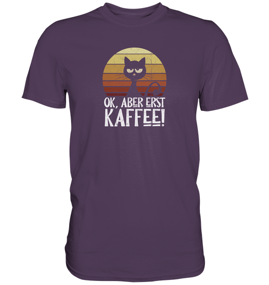 Ok, aber erst Kaffee | launische Katze - Premium Shirt