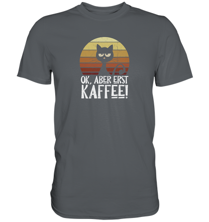 Ok, aber erst Kaffee | launische Katze - Premium Shirt