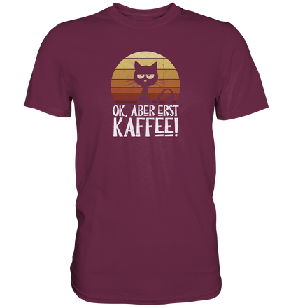 Ok, aber erst Kaffee | launische Katze - Premium Shirt