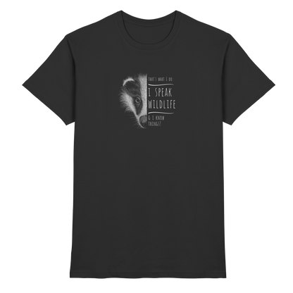 I Speak Wildlife And I Know Things! Dachs - Premium Shirt