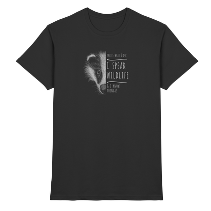 I Speak Wildlife And I Know Things! Dachs - Premium Shirt