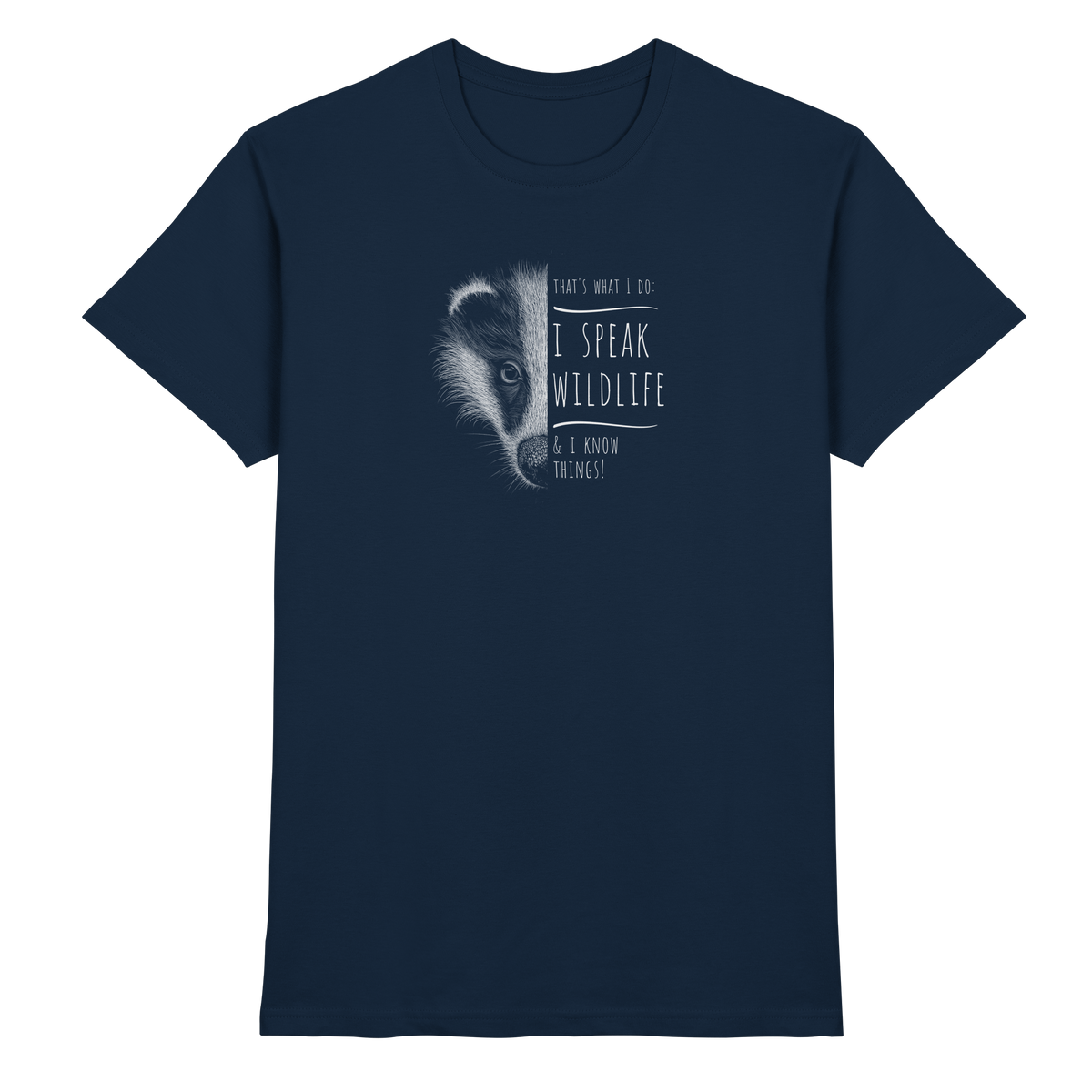 I Speak Wildlife And I Know Things! Dachs - Premium Shirt