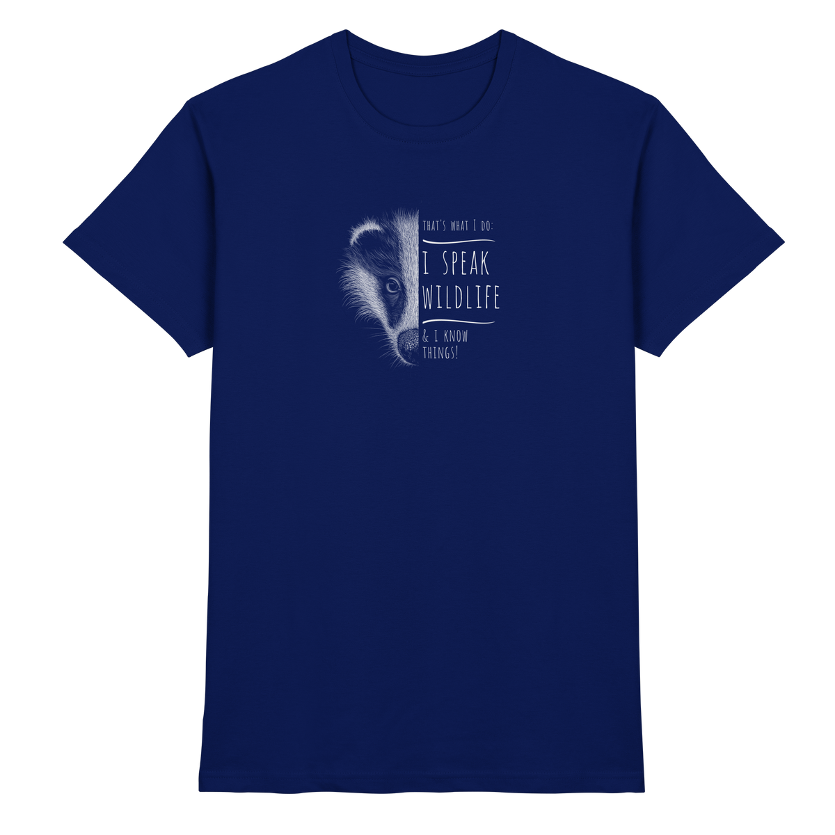 I Speak Wildlife And I Know Things! Dachs - Premium Shirt